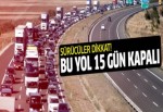 Sürücüler dikkat! TEM Otoyolu 15 gün kapalı