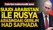 Suudi Arabistan ile Rusya arasındaki gerilim had safhada