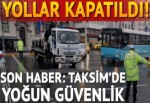 Taksim Meydanı ile İstiklal Caddesi'ne çıkan yollar trafiğe kapatıldı