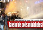 Taksim'de müdahale başladı