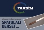 Taksim'de spatulalı dehşet