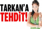 Tarkan'a tehdit!