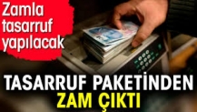 Tasarruf paketinden zam çıktı. Zamla tasarruf yapılacak