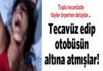 Tecavüz edip otobüsün altına atmışlar