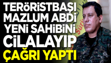 Teröristbaşı Mazlum Abdi yeni sahibini cilalayıp çağrı yaptı