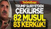 Teröristbaşı Murat Karayılan: Trump çekilirse Türkiye Musul ve Kerkük'e kadar gider