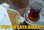 Tost yiyip, çay içerken dikkat!