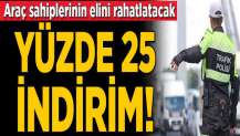 Trafik cezası olanlar dikkat! Yüzde 25 indirim...