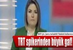 TRT spikerinden büyük gaf!