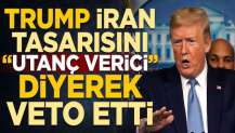 Trump, İran tasarısını “Utanç verici” deyip veto etti