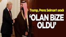 Trump, Prens Selman'ı aradı: Olan bize oldu