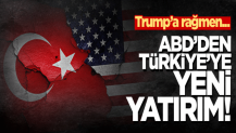 Trump yönetimine rağmen ABD’den Türkiye'ye yeni yatırım!