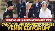 Trump'tan çok konuşulacak ''Yahudilik'' kararı! ‘Canavarları kahredeceğimize yemin ediyorum’