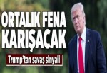 Trump'tan savaş sinyali.