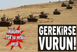 TSK’ya ‘gerekirse vurun’ emri!