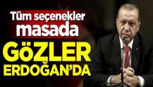 Tüm seçenekler masada! Gözler Erdoğan'da