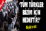 'Tüm Türkler bizim için hedeftir'