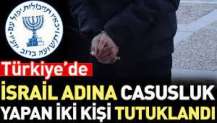 Türkiye’de İsrail adına casusluk yapan iki kişi tutuklandı