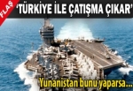 'Türkiye ile çatışmayı tetikler'