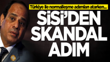 Türkiye ile normalleşme adımları atıyordu! Sisi'den skandal adım: Gizlice...