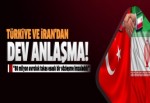 Türkiye ve İran'dan Dev Anlaşma