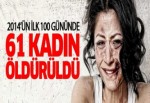 Türkiye'de 100 günde 61 kadın öldürüldü