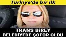 Türkiye'de bir ilk! Trans birey belediyede şoför oldu