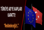 Türkiye'den AB'ye: İmtiyazlı ortaklık teklifi görürsek kapıyı dahi açmayız