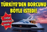 Türkiye'den borcunu böyle istedi!