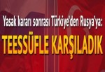 Türkiye'den Rusya'ya 'teessüf' açıklaması