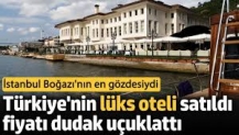 Türkiye'nin lüks oteli satıldı fiyatı dudak uçuklattı. İstanbul Boğazı'nın en gözdesiydi