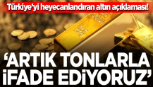 Türkiye'yi heyecanlandıran altın açıklaması! "Artık tonlarla ifade ediyoruz"