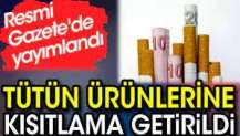 Tütün ürünlerine kısıtlama getirildi. Resmi Gazete'de yayımlandı