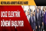 Ucuz elektrik dönemi başlıyor