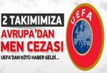 UEFA, 2 takımımızı men etti