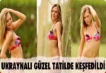 Ukraynalı güzel tatilde keşfedildi