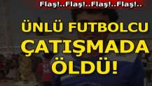 Ünlü futbolcu çatışmada öldü!