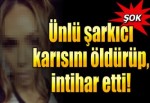 Ünlü şarkıcı karısını öldürüp, intihar etti