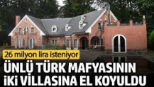 Ünlü Türk mafyasının iki villasına el koyuldu! 26 milyon lira isteniyor