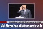 Vali Mutlu : Giderken de 2 rekat şükür namazı kıldık