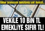 Vekile 10 bin TL, emekliye 0 (sıfır) TL