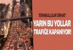 Yarın İstanbul’da trafiğe kapatılacak cadde ve sokaklar