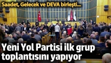 Yeni Yol Partisi ilk grup toplantısını yapıyor