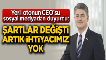 Yerli otonun CEO'su sosyal medyadan duyurdu: Şartlar değişti, artık ihtiyacımız yok