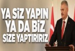 Yıldırım: Ya siz yapın ya da biz size yaptırırz.