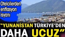 ‘Yunanistan Türkiye’den daha ucuz’. Otelcilerden enflasyon isyanı