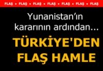 Yunanistan'ın kararının ardından Türkiye'den flaş hamle