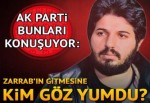 Zarrab'ın gitmesine kim göz yumdu?