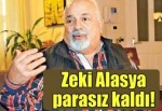 Zeki Alasya parasız kaldı