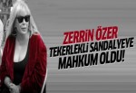 Zerrin Özer tekerlekli sandalyeye mahkum oldu